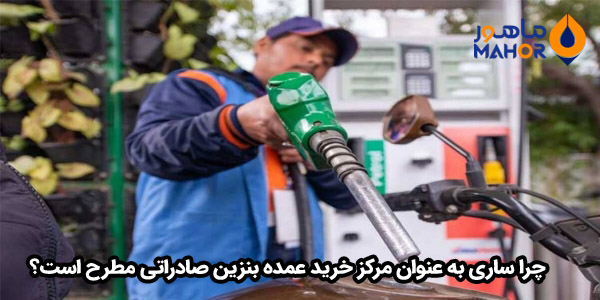 چرا ساری به عنوان مرکز خرید عمده بنزین صادراتی مطرح است؟
